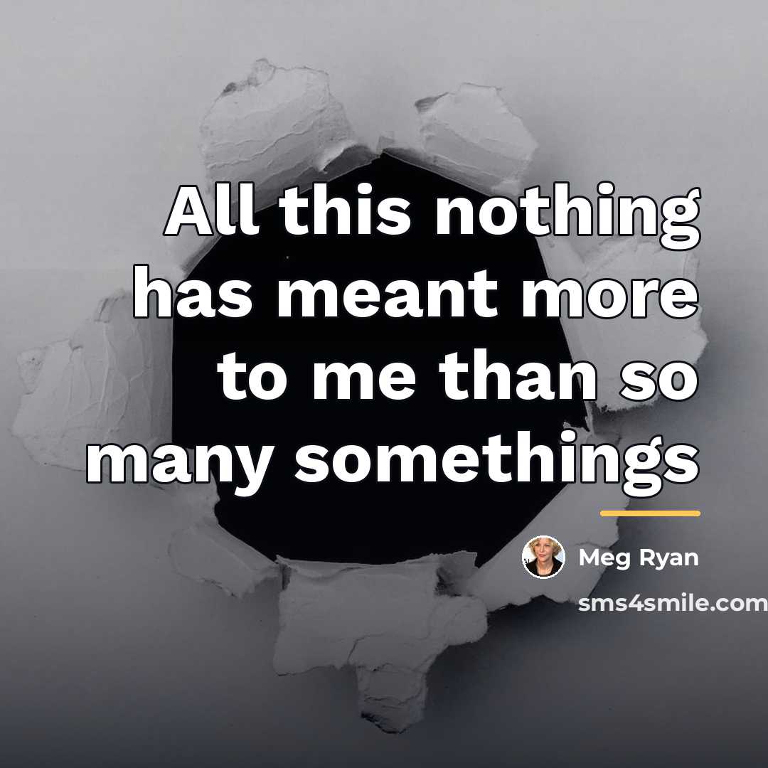 “All this nothing has meant more to me than so…” quote by Meg Ryan