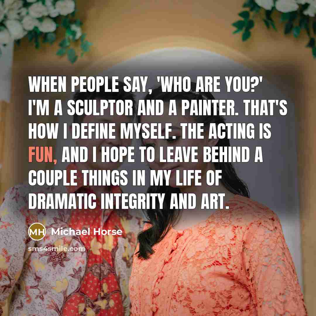 “When people say, 'Who are you?' I'm a sculptor and…” quote by Michael Horse