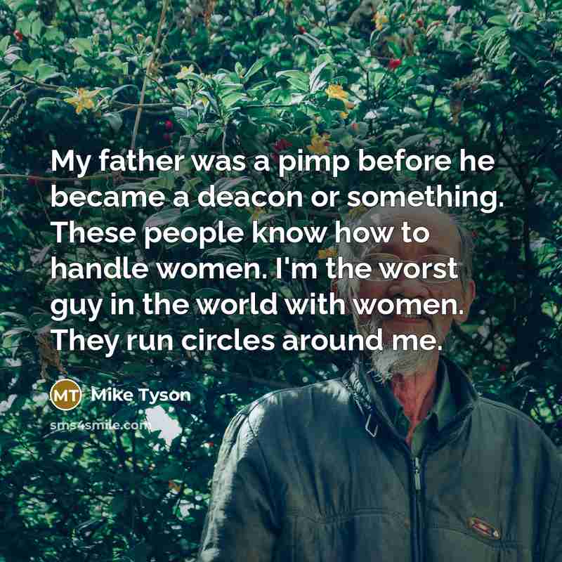 “My father was a pimp before he became a deacon…” quote by Mike Tyson
