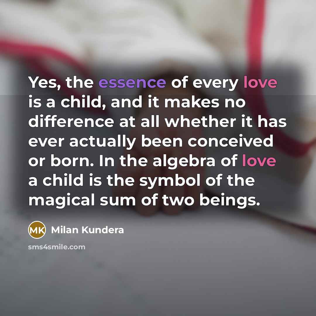 “Yes, the essence of every love is a child, and…” quote by Milan Kundera