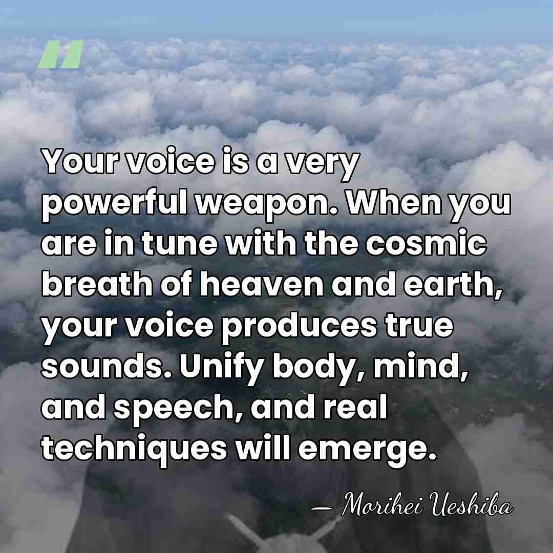 Your voice is a very powerful weapon. When you are in tune&hellip; - Morihei Ueshiba