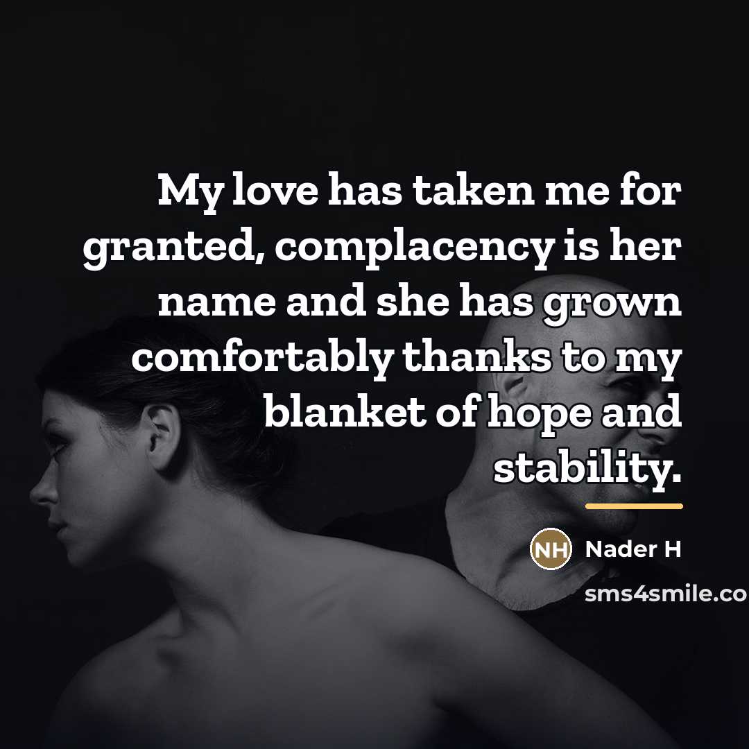 “My love has taken me for granted, complacency is her…” quote by Nader H