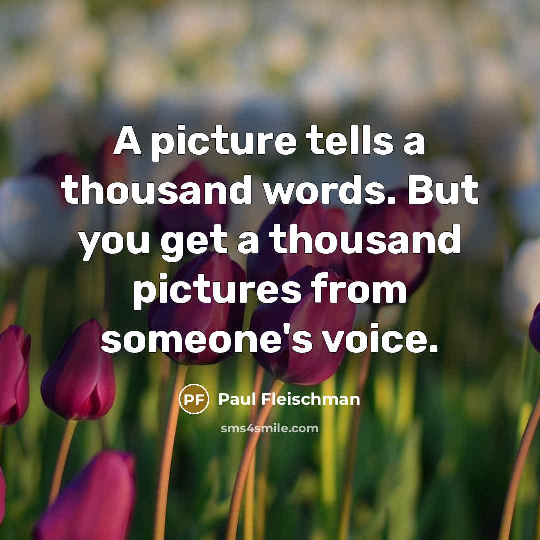 “A picture tells a thousand words. But you get a…” quote by Paul Fleischman