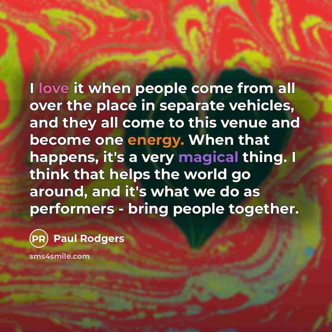 “I love it when people come from all over the…” quote by Paul Rodgers
