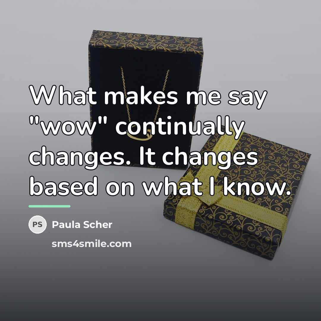 “What makes me say "wow" continually changes. It changes based…” quote by Paula Scher