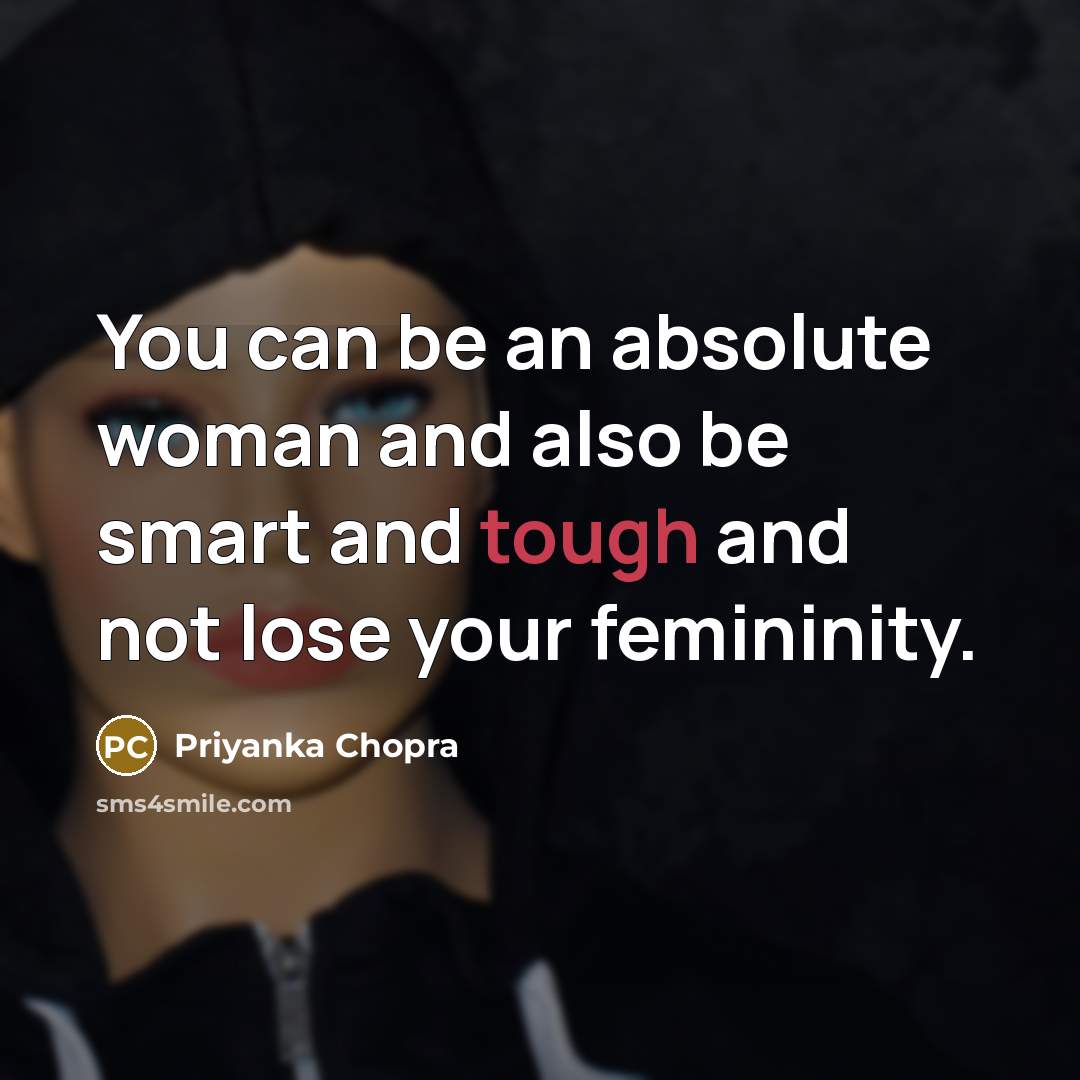 “You can be an absolute woman and also be smart…” quote by Priyanka Chopra