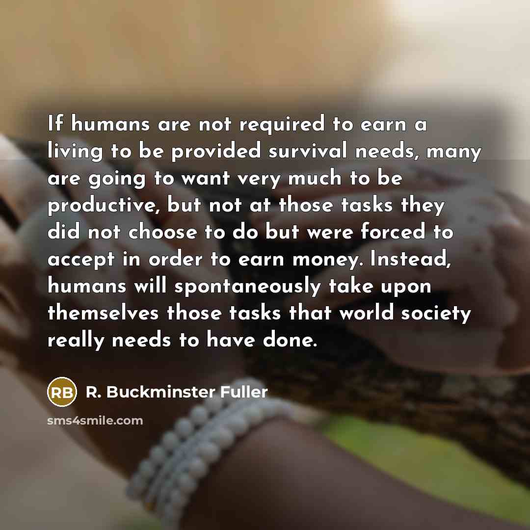 “If humans are not required to earn a living to…” quote by R. Buckminster Fuller