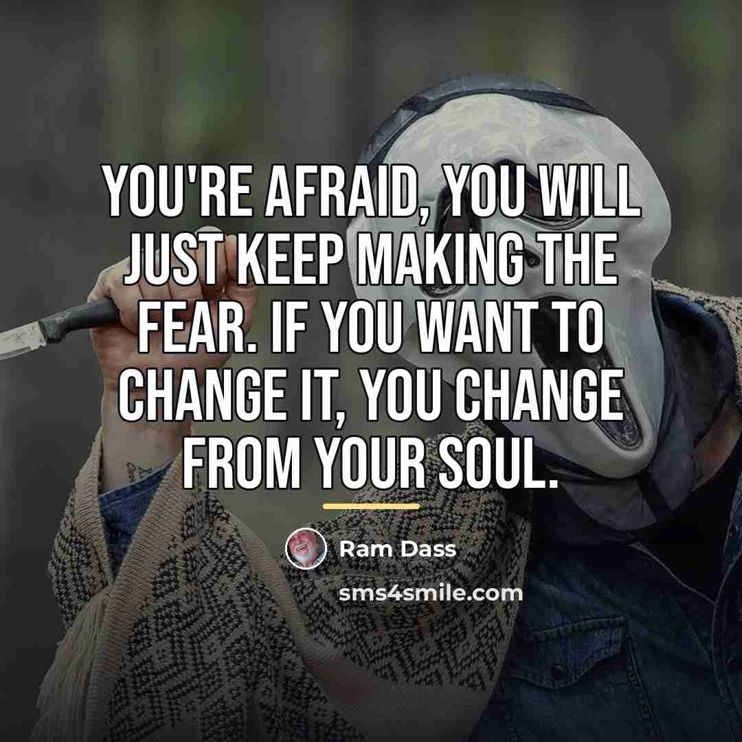 “You're afraid, you will just keep making the fear. If…” quote by Ram Dass