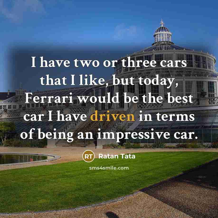 “I have two or three cars that I like, but…” quote by Ratan Tata