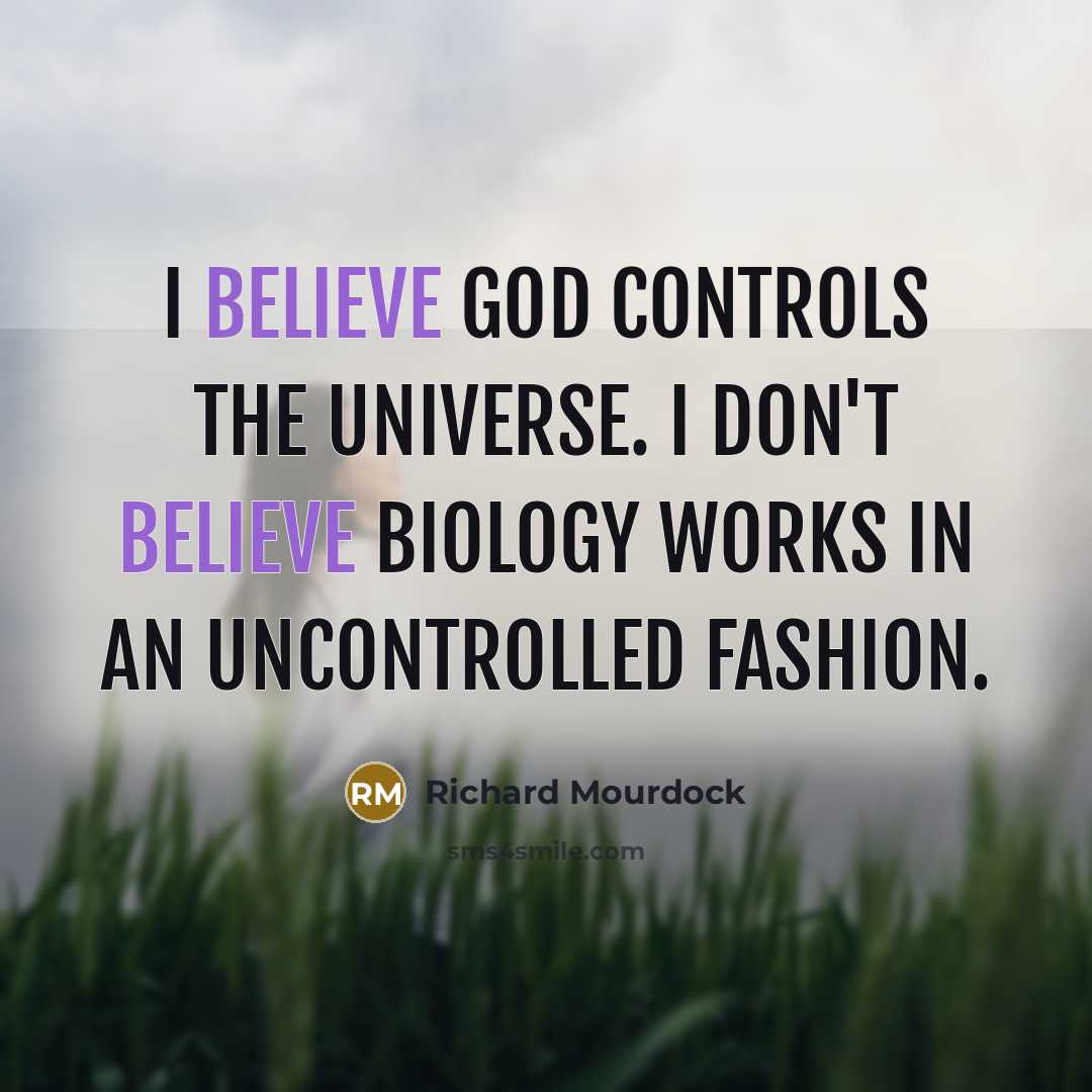 “I believe God controls the universe. I don't believe biology…” quote by Richard Mourdock