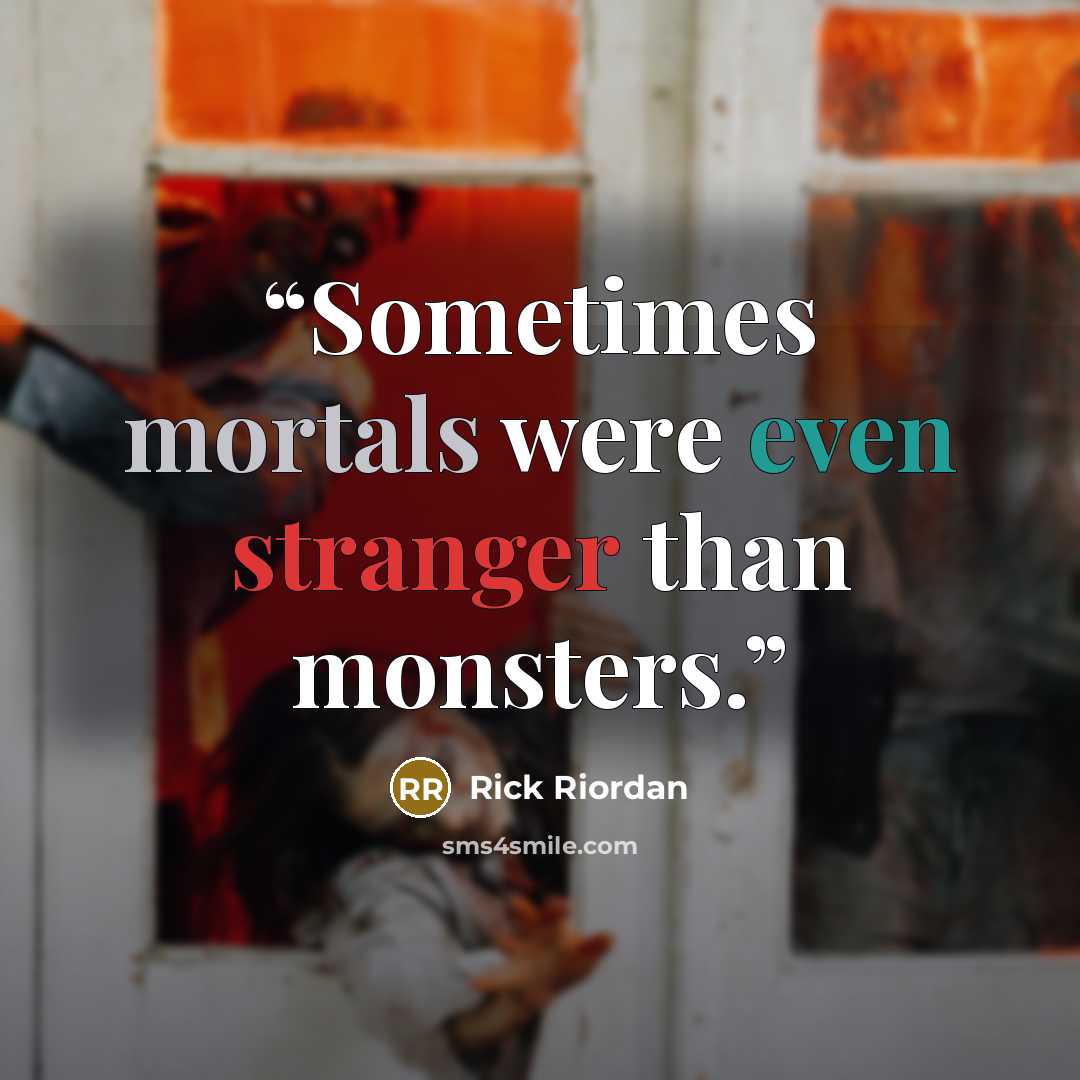“Sometimes mortals were even stranger than monsters.” quote by Rick Riordan