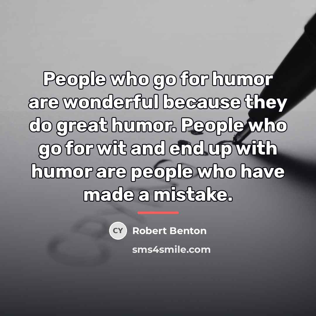 “People who go for humor are wonderful because they do…” quote by Robert Benton