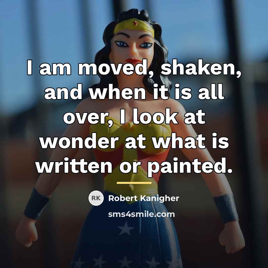 “I am moved, shaken, and when it is all over,…” quote by Robert Kanigher