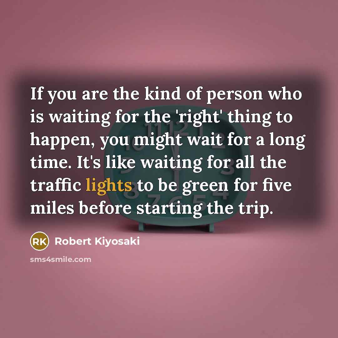 “If you are the kind of person who is waiting…” quote by Robert Kiyosaki