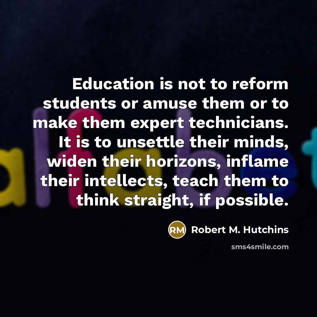 “Education is not to reform students or amuse them or…” quote by Robert M. Hutchins