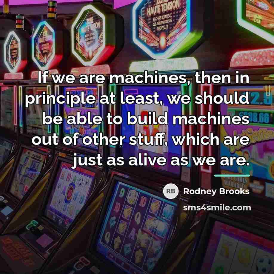 “If we are machines, then in principle at least, we…” quote by Rodney Brooks