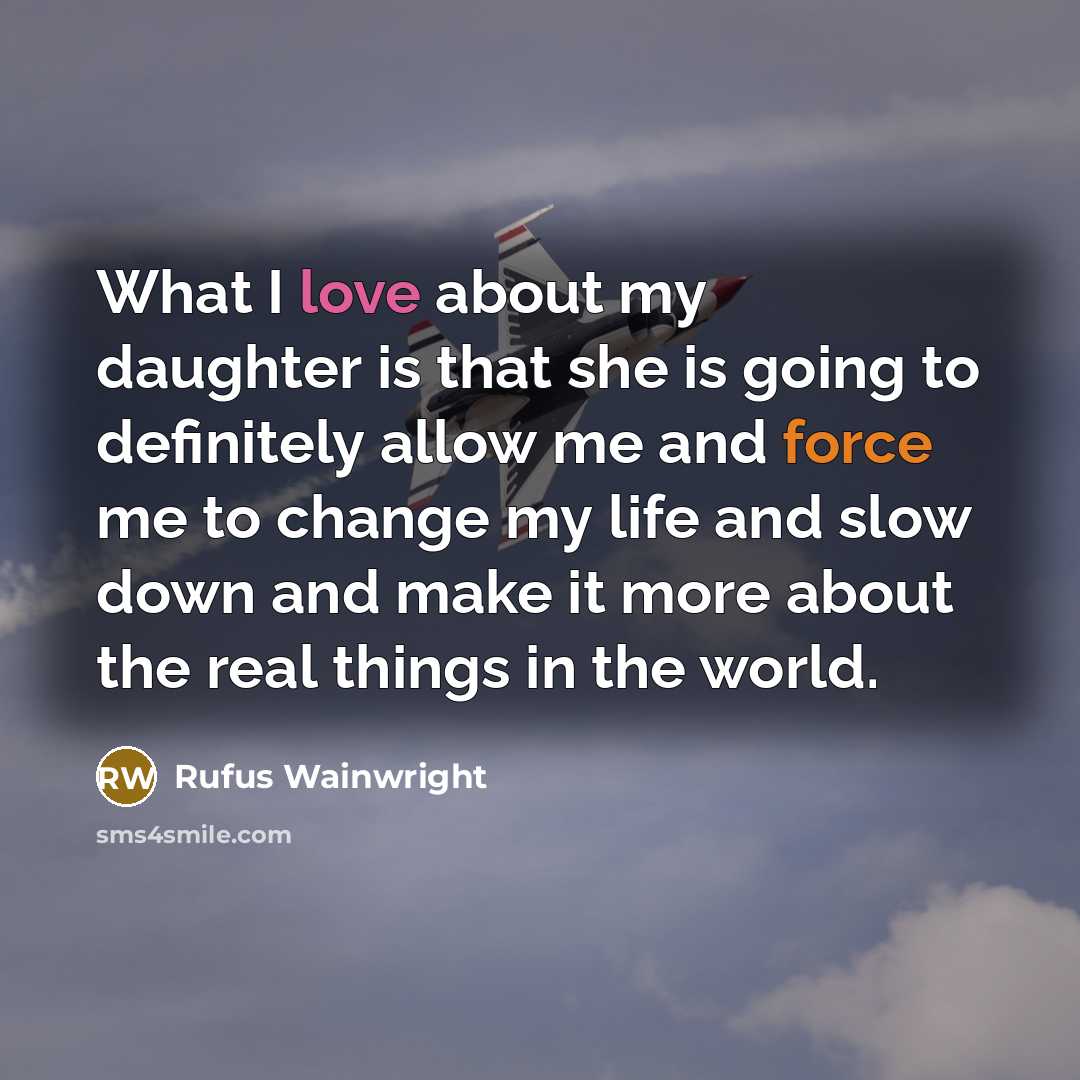 “What I love about my daughter is that she is…” quote by Rufus Wainwright