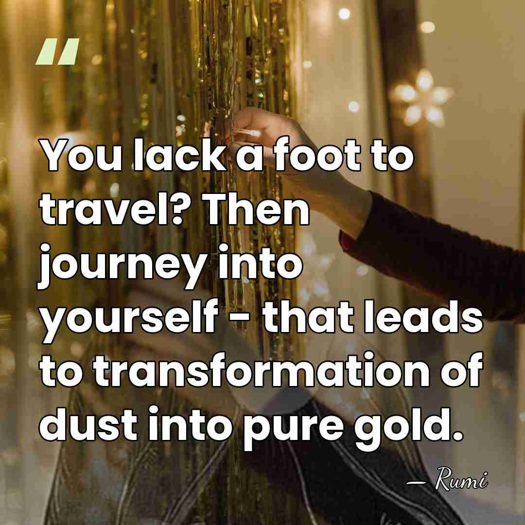 You lack a foot to travel? Then journey into yourself - that&hellip; - Rumi