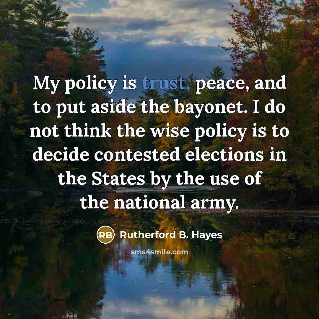 “My policy is trust, peace, and to put aside the…” quote by Rutherford B. Hayes