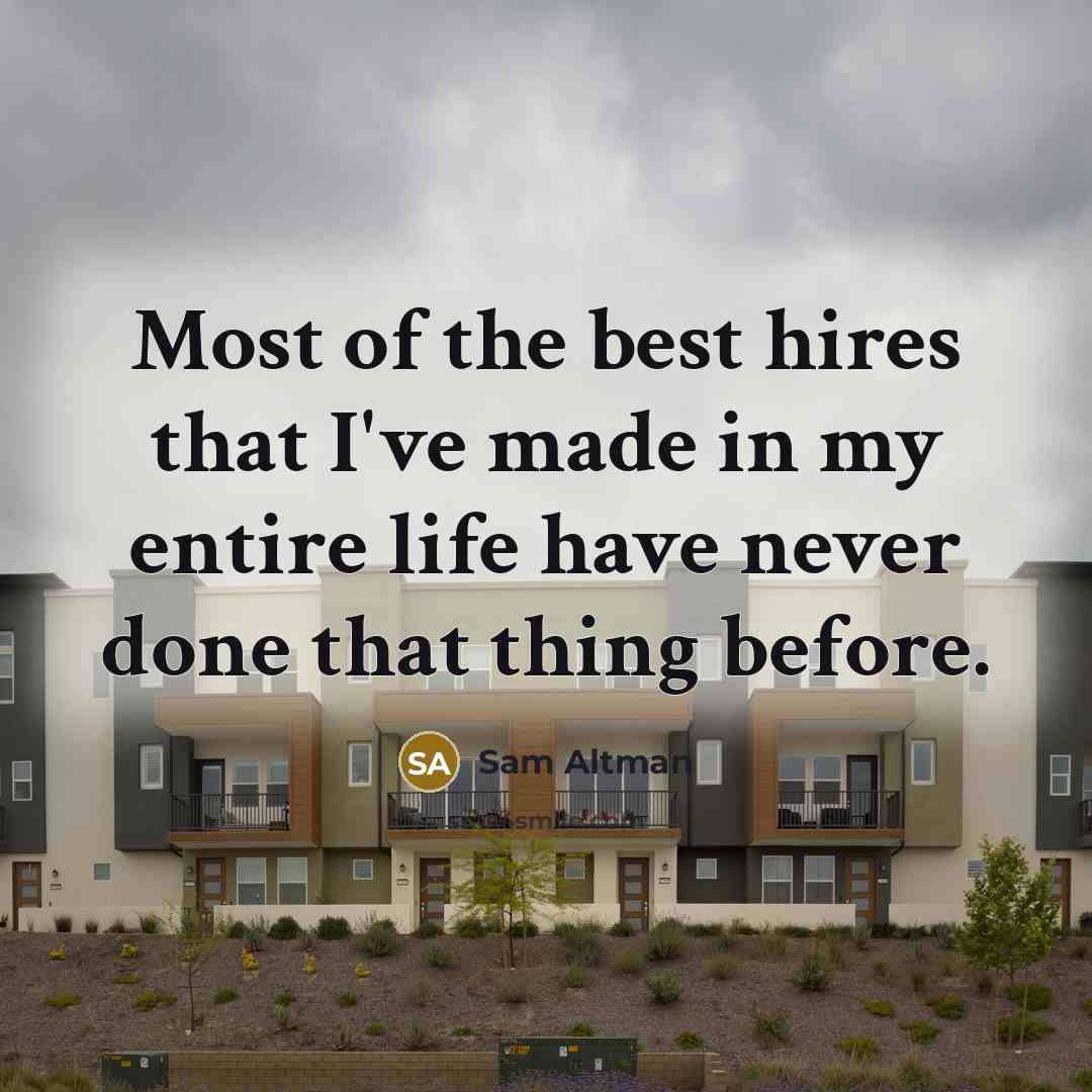 “Most of the best hires that I've made in my…” quote by Sam Altman