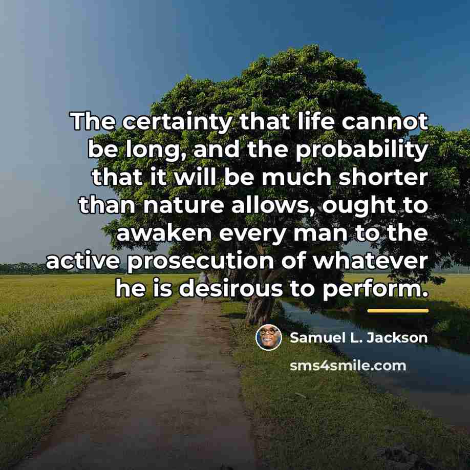 “The certainty that life cannot be long, and the probability…” quote by Samuel L. Jackson