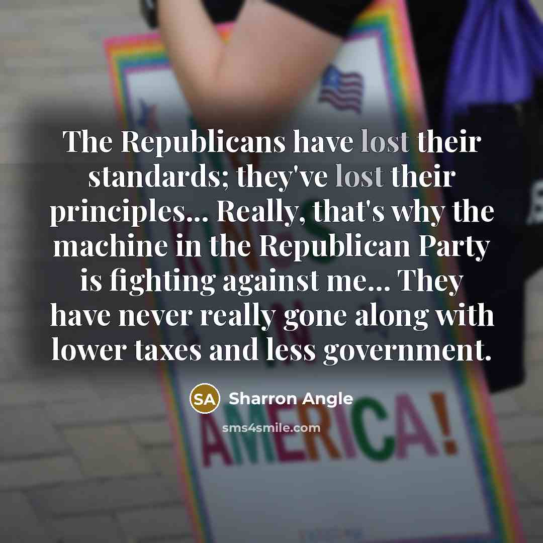 “The Republicans have lost their standards; they've lost their principles...…” quote by Sharron Angle