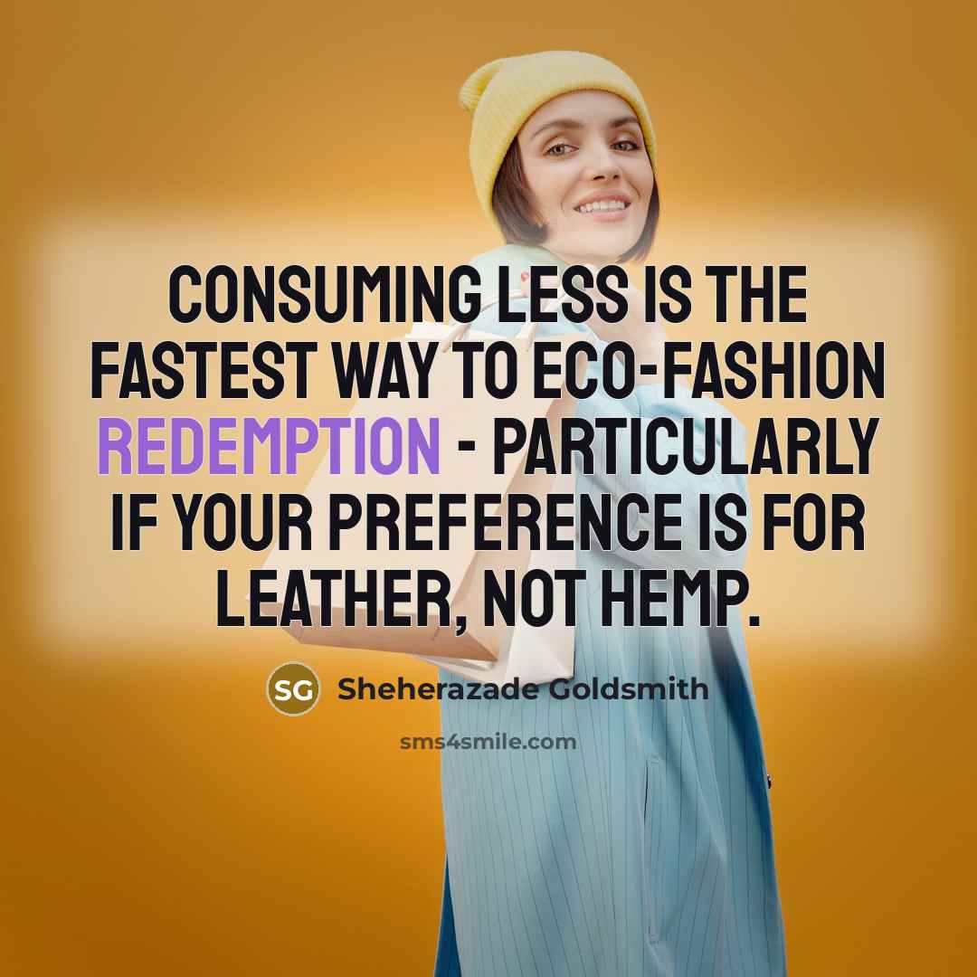 “Consuming less is the fastest way to eco-fashion redemption -…” quote by Sheherazade Goldsmith