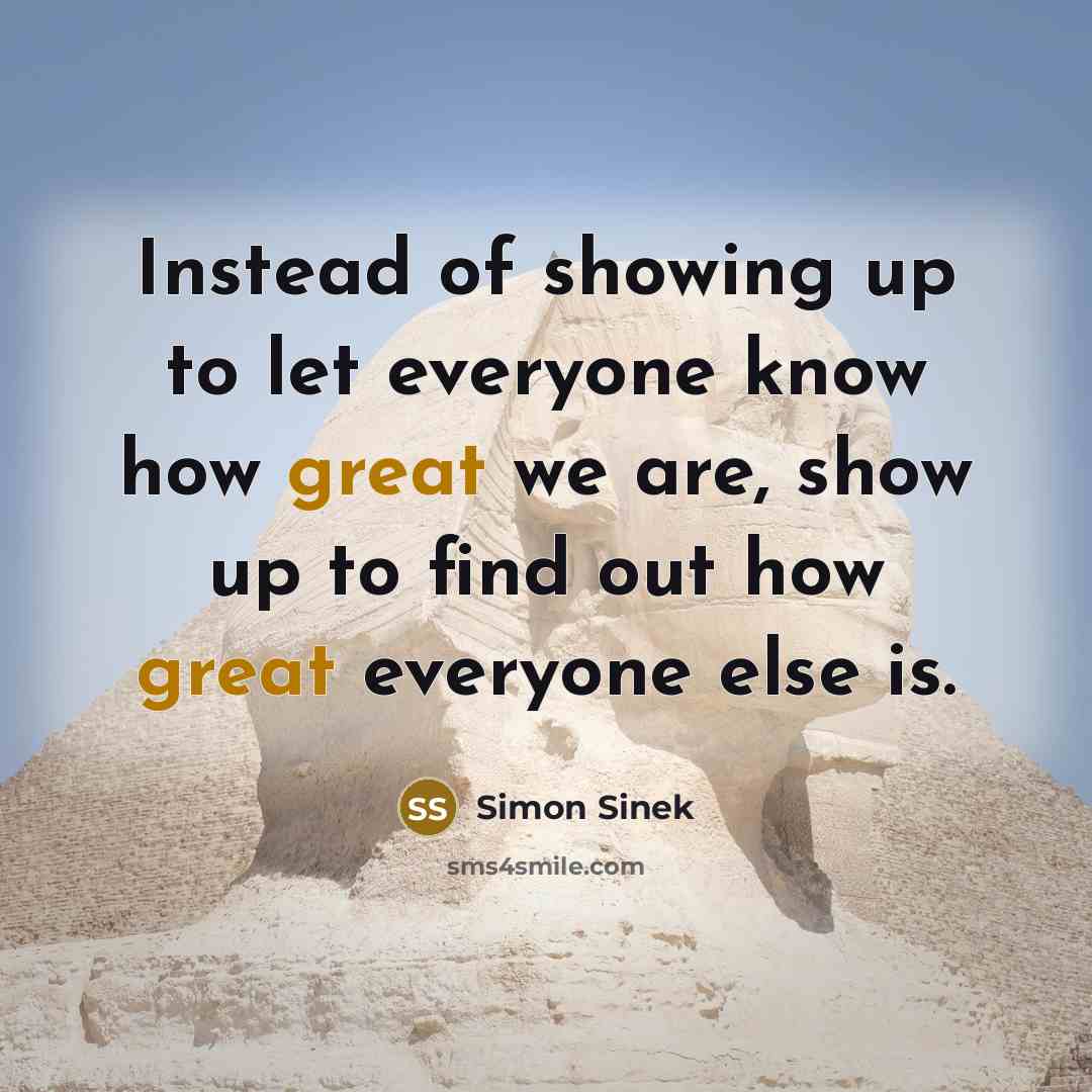 “Instead of showing up to let everyone know how great…” quote by Simon Sinek