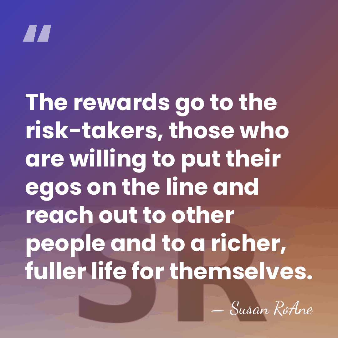 The rewards go to the risk-takers, those who are willing to put&hellip; - Susan RoAne
