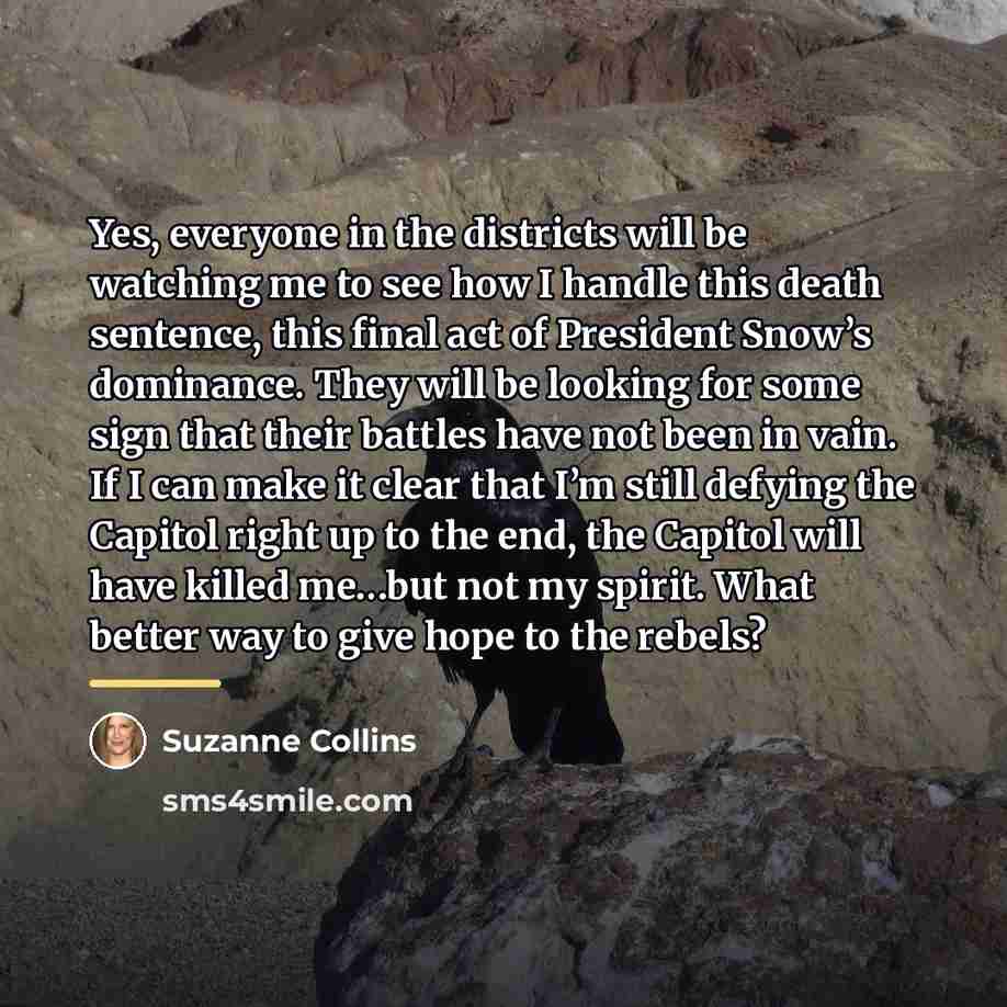 “Yes, everyone in the districts will be watching me to…” quote by Suzanne Collins