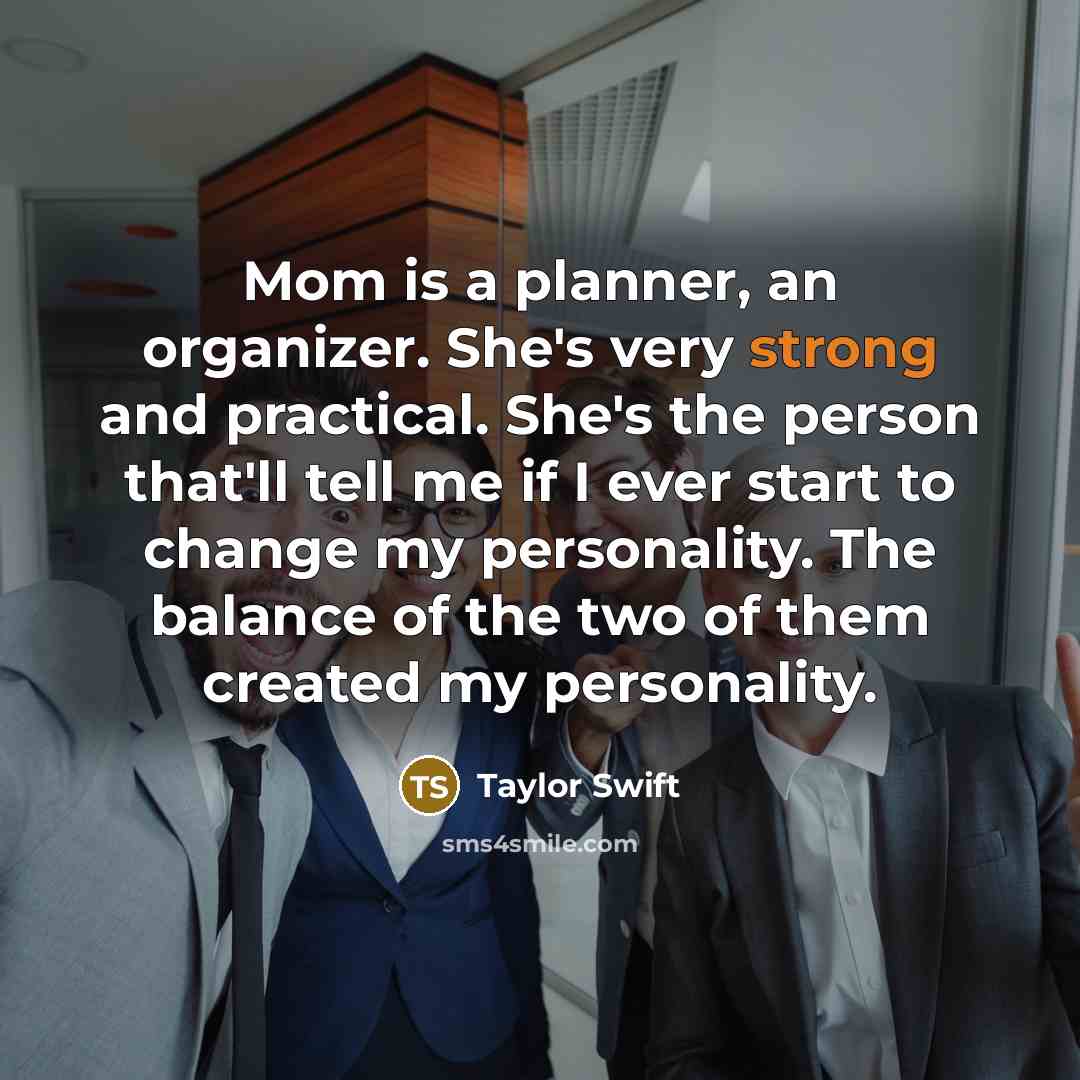 “Mom is a planner, an organizer. She's very strong and…” quote by Taylor Swift