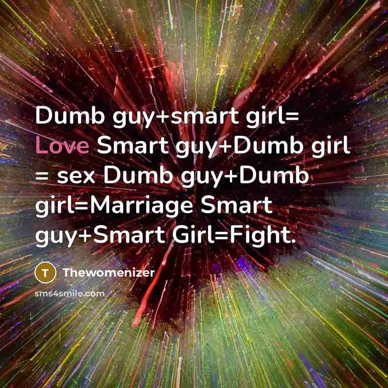 “Dumb guy+smart girl= Love Smart guy+Dumb girl = sex Dumb guy+Dumb girl=Marriage Smart guy+Smart Girl=Fight.” quote by Thewomenizer