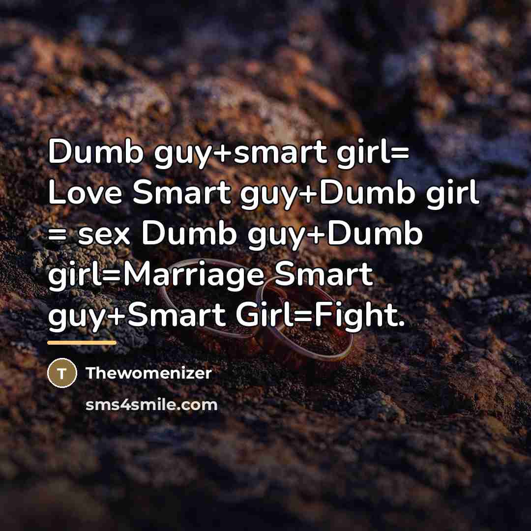 “Dumb guy+smart girl= Love Smart guy+Dumb girl = sex Dumb…” quote by Thewomenizer