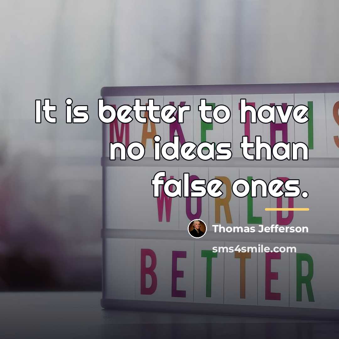 “It is better to have no ideas than false ones.…” quote by Thomas Jefferson