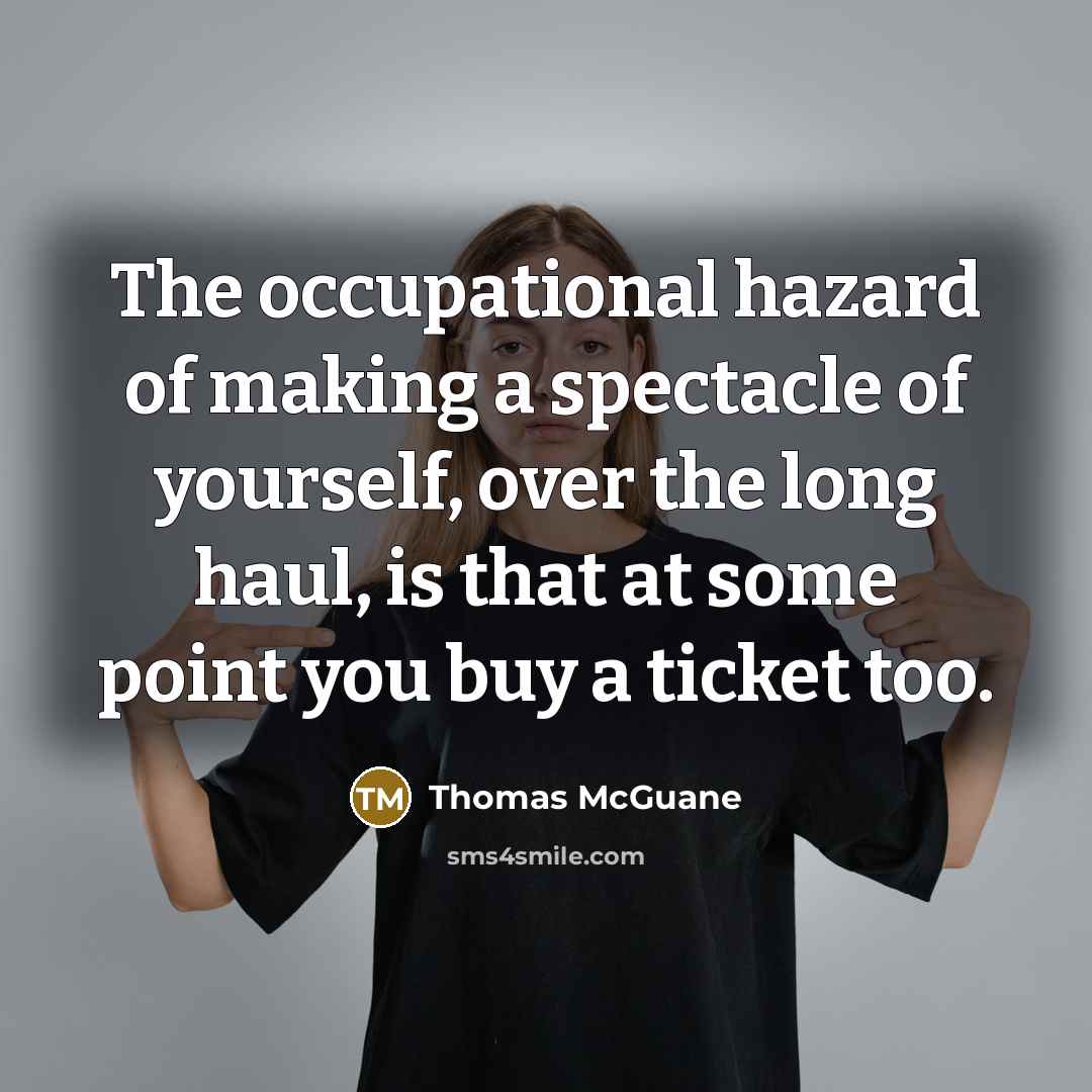 “The occupational hazard of making a spectacle of yourself, over…” quote by Thomas McGuane