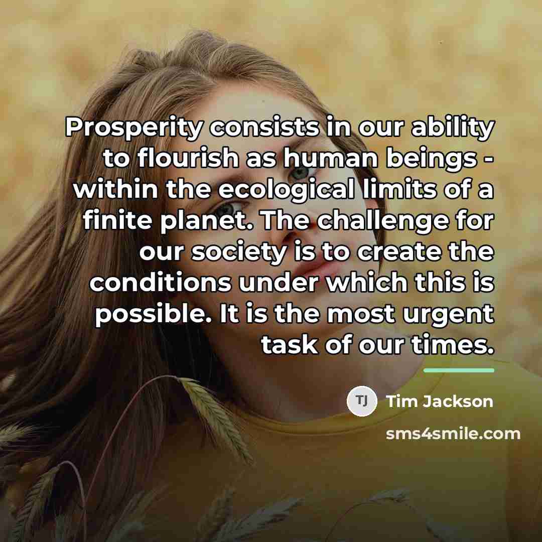 “Prosperity consists in our ability to flourish as human beings…” quote by Tim Jackson