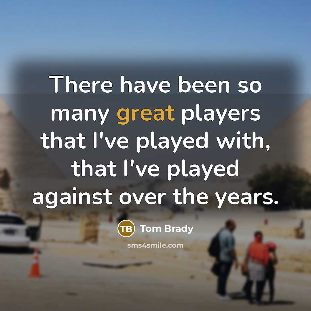 “There have been so many great players that I've played…” quote by Tom Brady