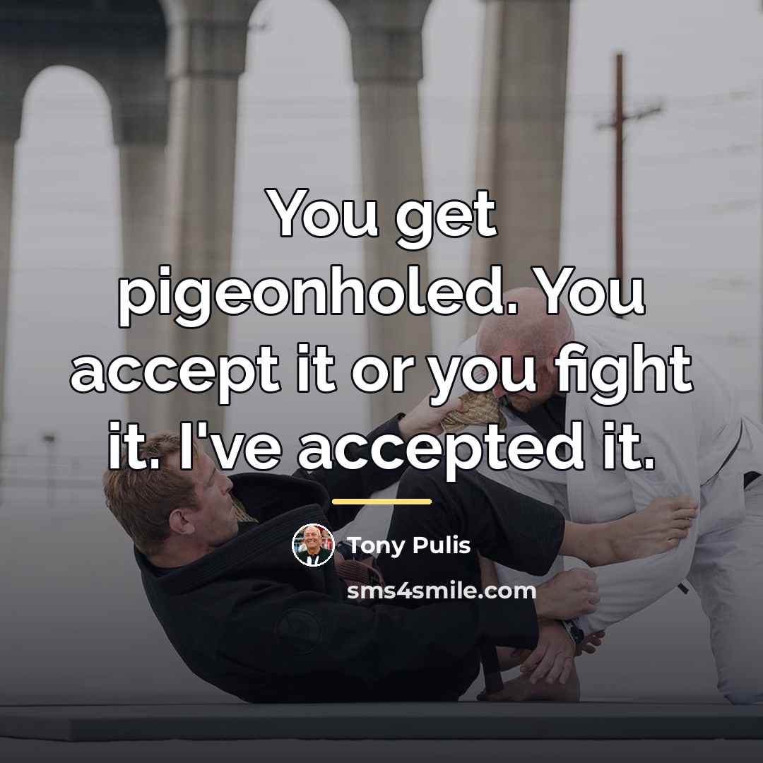 “You get pigeonholed. You accept it or you fight it.…” quote by Tony Pulis