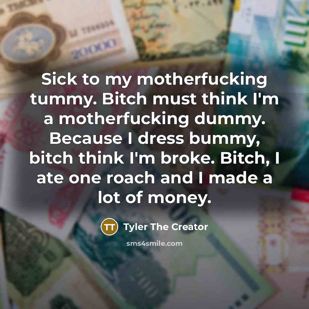 “Sick to my motherfucking tummy. Bitch must think I'm a…” quote by Tyler The Creator