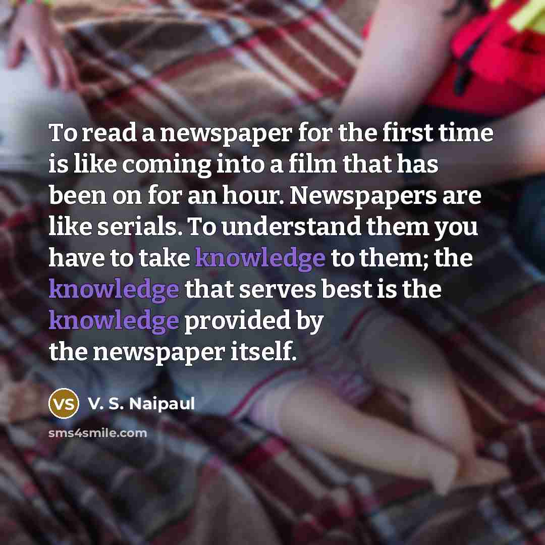 “To read a newspaper for the first time is like…” quote by V. S. Naipaul