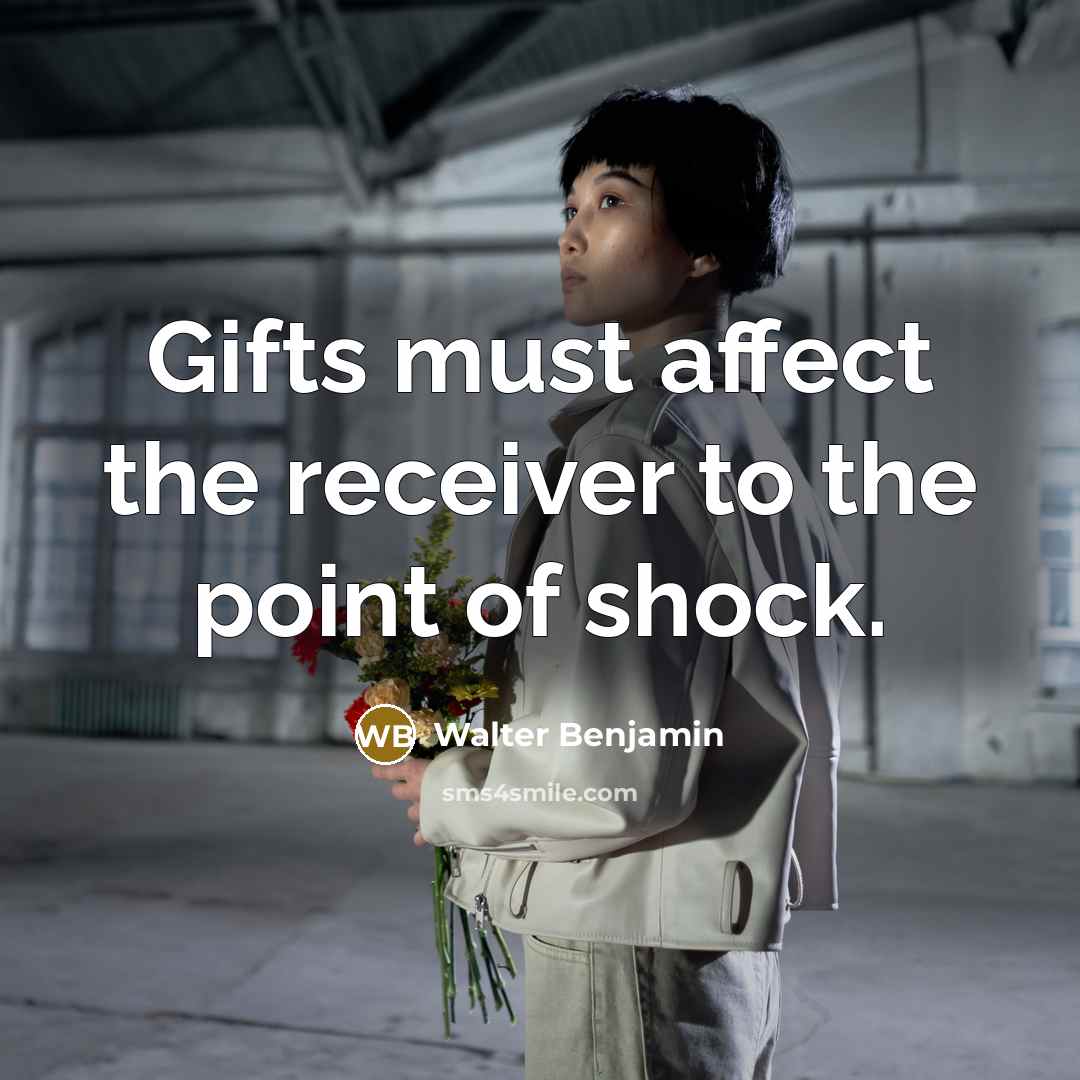 “Gifts must affect the receiver to the point of shock.…” quote by Walter Benjamin