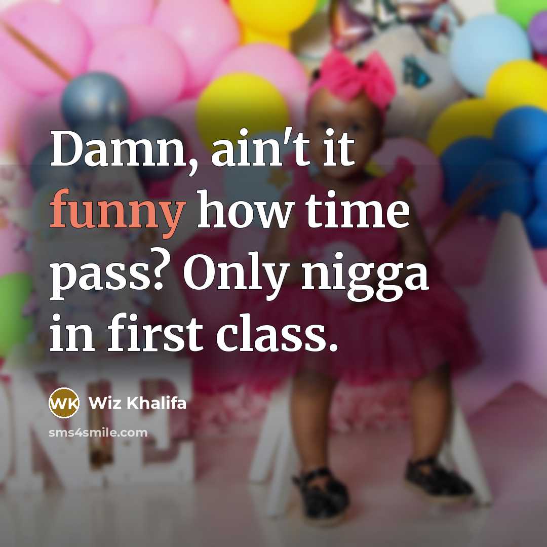 “Damn, ain't it funny how time pass? Only nigga in…” quote by Wiz Khalifa