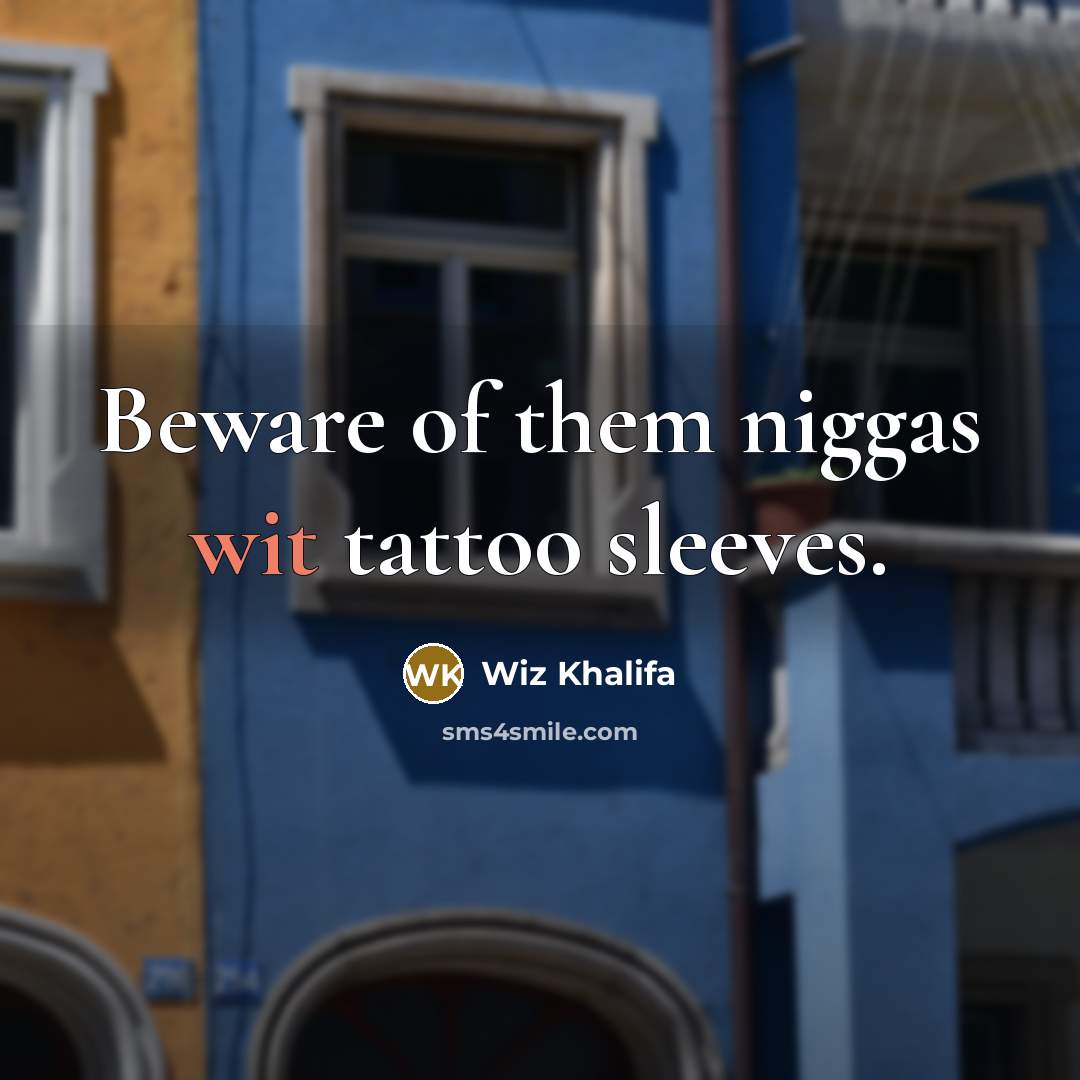 “Beware of them niggas wit tattoo sleeves.” quote by Wiz Khalifa