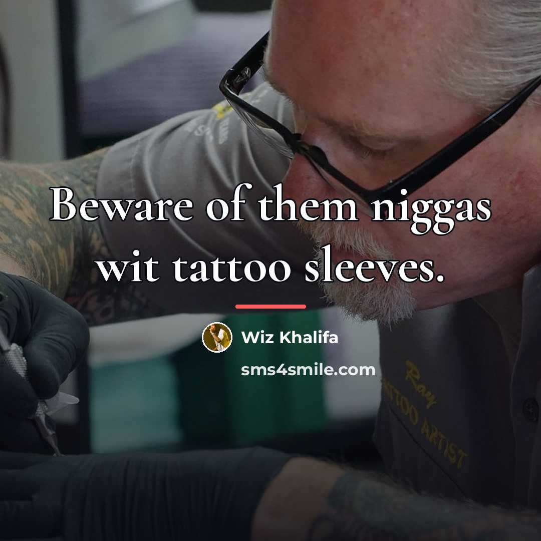 “Beware of them niggas wit tattoo sleeves.…” quote by Wiz Khalifa
