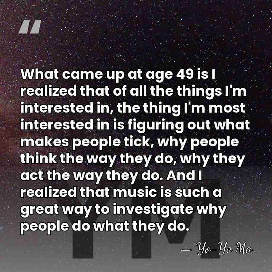 What came up at age 49 is I realized that of all&hellip; - Yo-Yo Ma