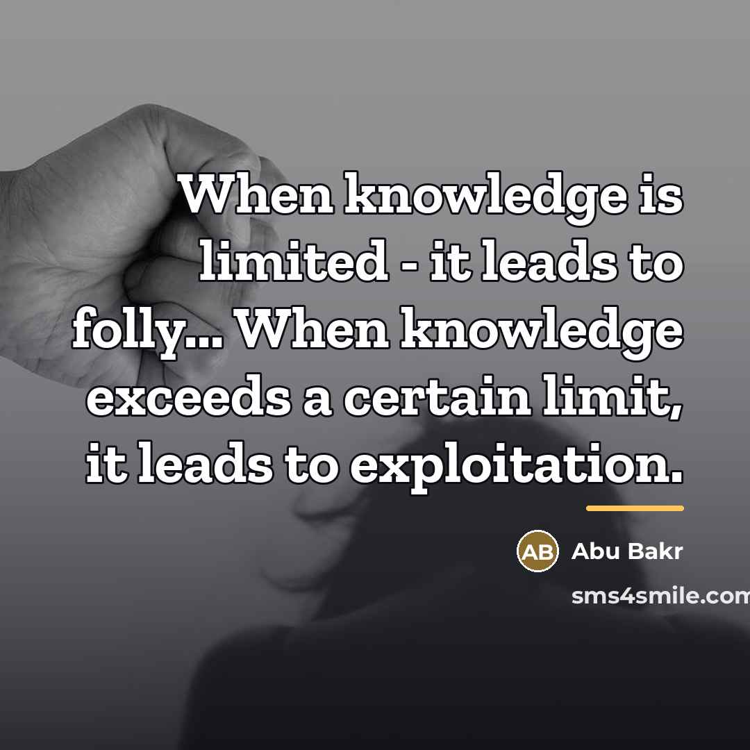 “When knowledge is limited - it leads to folly... When…” quote by Abu Bakr