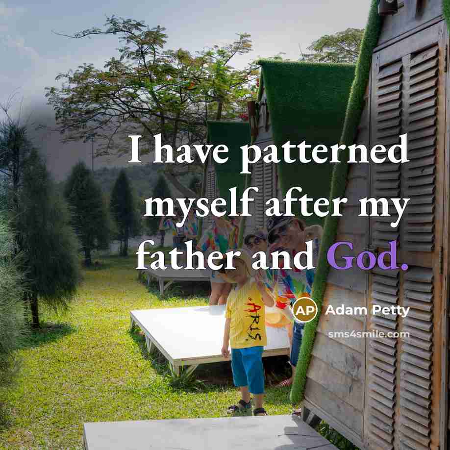 “I have patterned myself after my father and God.…” quote by Adam Petty