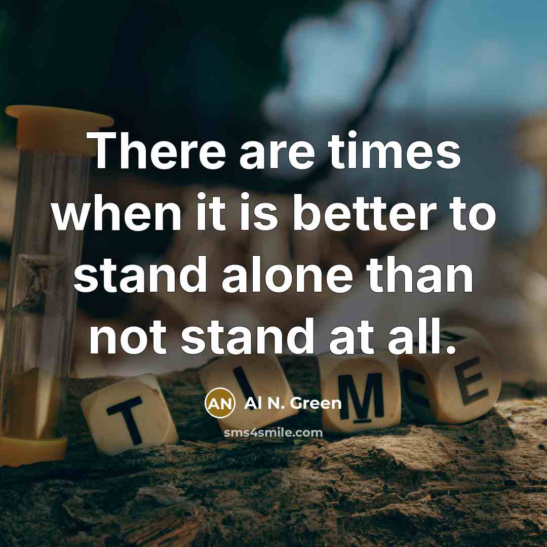 “There are times when it is better to stand alone…” quote by Al N. Green