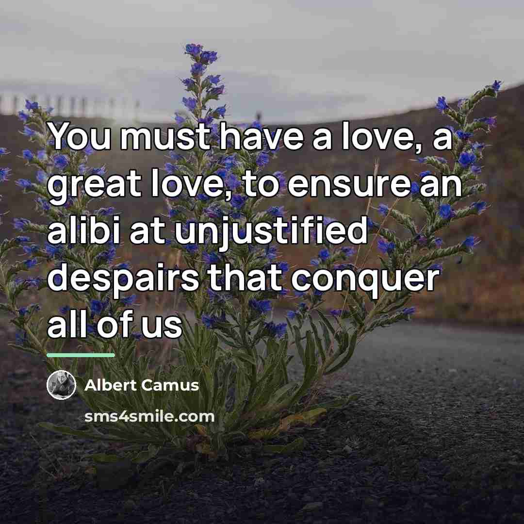 “You must have a love, a great love, to ensure…” quote by Albert Camus