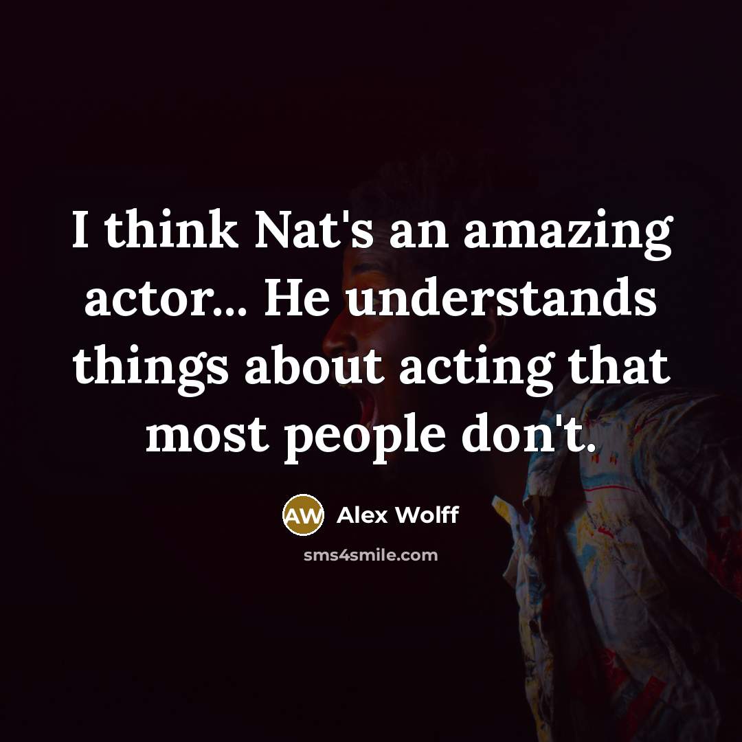 “I think Nat's an amazing actor... He understands things about…” quote by Alex Wolff